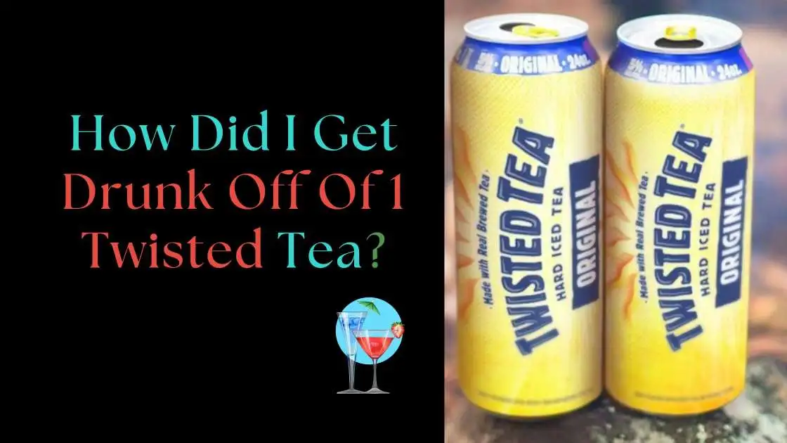 How Did I Get Drunk Off Of 1 Twisted Tea​